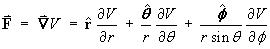F  =  grad V  =  rHat dV/dr  +  thetaHat/r dV/dtheta
         + phiHat/(r sin theta) dV/dphi