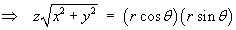 ==>  z sqrt{x^2 + y^2}  =  r cos theta r sin theta