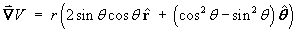 grad V  =  r(2 sin theta cos theta rHat  +
       (cos^2 theta - sin^2 theta) thetaHat)