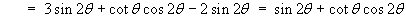   =  3 sin 2theta + cot theta cos 2theta - 2 sin 2theta
         = sin 2theta + cot theta cos 2theta 