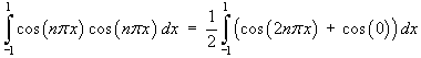 Int_-1^1 cos n*pi*x cos n*pi*x dx  =  
     (1/2) Int_-1^1 (cos 2n*pi*x + cos 0) dx