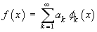 f(x) = Sum_k=1 ^oo {a_k phi_k(x)}