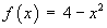 f(x) = 4 - x^2
