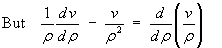 (1/rho) dv/drho - v / rho^2  =  (d/drho) (v/rho)