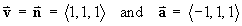 v = n ;   a = < -1, 1, 1, >