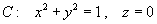 C:  x^2 + y^2 = 1 ,  z = 0