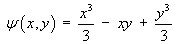 psi = x^3 / 3 - xy + y^3 / 3