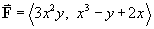 F = < 3x^2 y, x^3 - y + 2x >