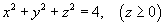 x^2 + y^2 + z^2 = 4 ;   z >= 0