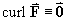 curl F identically= vector 0