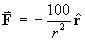 F  =  –100 / r^2 rHat