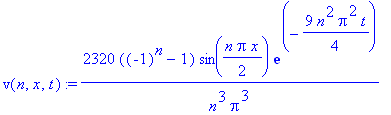 v(n,x,t) := 2320/n^3/Pi^3*((-1)^n-1)*sin(1/2*n*Pi*x)*exp(-9/4*n^2*Pi^2*t)