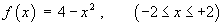 f(x)  =  4 – x^2 ,    (abs(x) <= 2)