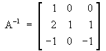 inverse of A = 
[ 1  0  0 ]
[ 2  1  1 ]
[-1  0 -1 ]