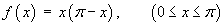 f(x)  =  x (pi – x) ,    (0 <= x &<= pi)