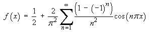 f(x) = 1/2 + (2/pi^2) Sum {(1-(-1)^n) cos(n pi x) / n^2}