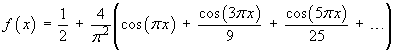 f(x) = 1/2 + (4/pi^2) (cos(pi x) + cos(3 pi x)/9 + ...)