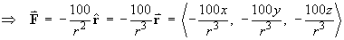 vector_F  =  -100 / r^3 vector_r