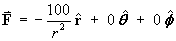 F  =  –100 / r^2 rHat