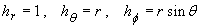 h_r = 1 ,  h_theta = r ,  h_phi = r sin theta