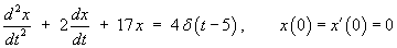 x" + 2x' + 17x = 4 delta(t-5) ,
     x(0) = x'(0) = 0