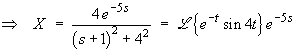 X  =  L{exp(-t) sin 4t} exp(-5s)