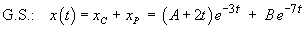 G.S.:  x(t) = (A + 2t) e^(-3t) + B e^(-7t)