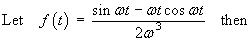 Let  f(t)  =  (sin wt - wt cos wt) / (2w^3)  then