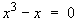 x^3 - x = 0