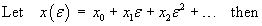 Let  x(e) = x0 + x1 e + x2 e^2 + ...  then