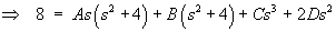 8 = As(s^2 + 4) + B(s^2 + 4) + Cs^3 + 2Ds^2