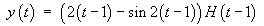 y(t) = (2(t-1) - sin 2(t-1)) H(t-1)