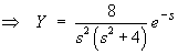 Y(s) = 8 e^(-s) / [s^2 (s^2 + 4)]