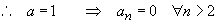 a = 1   ==>   a_n = 0  for all n > 2