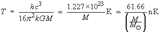 T  =  62 / (M/MSun) nanoKelvin