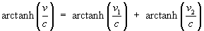 arctanh(v/c)  =  arctanh(v1/c)  +  arctanh(v2/c)