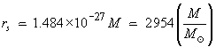 rs = 1.487 × 10^(–27) M = 2954 (M/MSun) metre