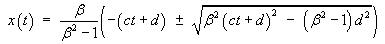 x(t)  =  beta * (-(ct + d) 
   ± sqrt( beta^2 (ct + d)^2 - (beta^2 - 1) d^2 )
   / (beta^2 - 1)